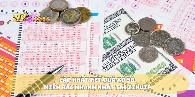 Cập nhất kết quả xổ số miền Bắc nhanh nhất tại Zinvip