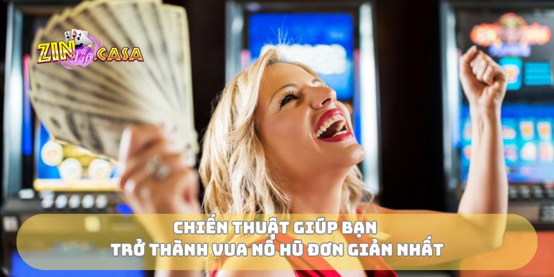Chiến thuật giúp bạn trở thành vua nổ hũ đơn giản nhất