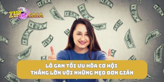 Lô gan tối ưu hóa cơ hội thắng lớn với những mẹo đơn giản