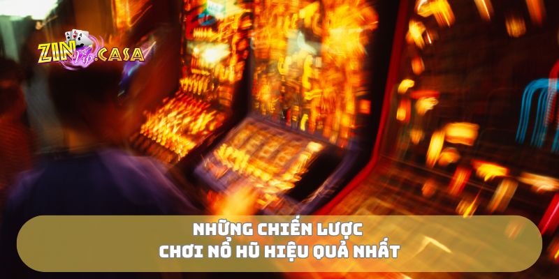 Những chiến lược chơi nổ hũ hiệu quả nhất