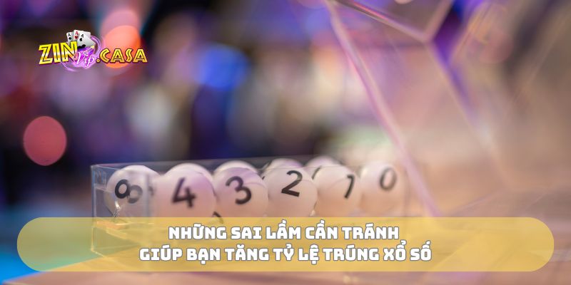 Những sai lầm cần tránh giúp bạn tăng tỷ lệ trúng xổ số