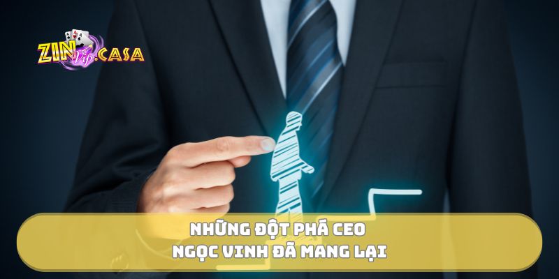 Những đột phá CEO Ngọc VInh đã mang lại