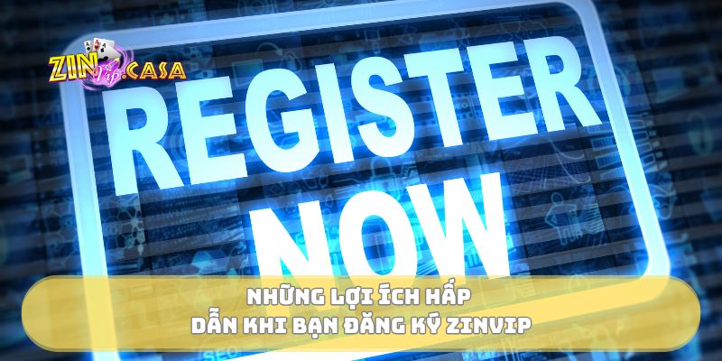 Những lợi ích hấp dẫn khi bạn đăng ký Zinvip