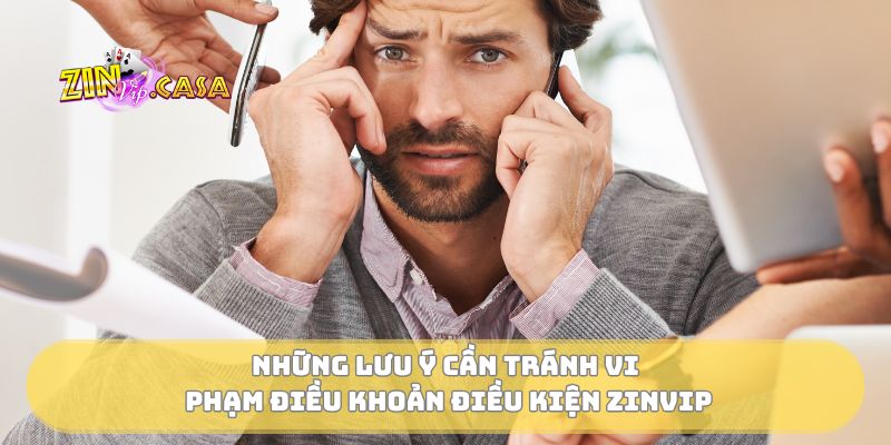 Những lưu ý cần tránh vi phạm điều khoản điều kiện Zinvip