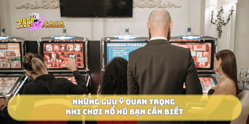 Những lưu ý quan trọng khi chơi nổ hũ bạn cần biết