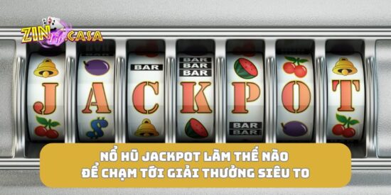 Nổ hũ jackpot làm thế nào để chạm tới giải thưởng siêu to