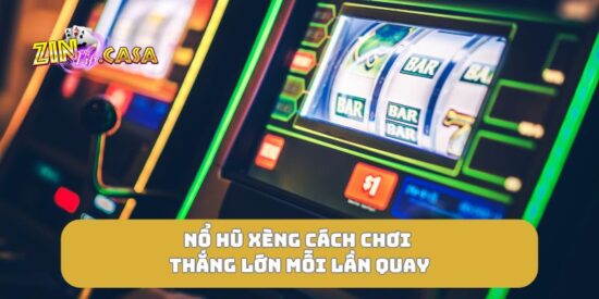 Nổ hũ xèng cách chơi thắng lớn mỗi lần quay