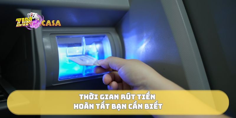 Thời gian rút tiền hoàn tất bạn cần biết