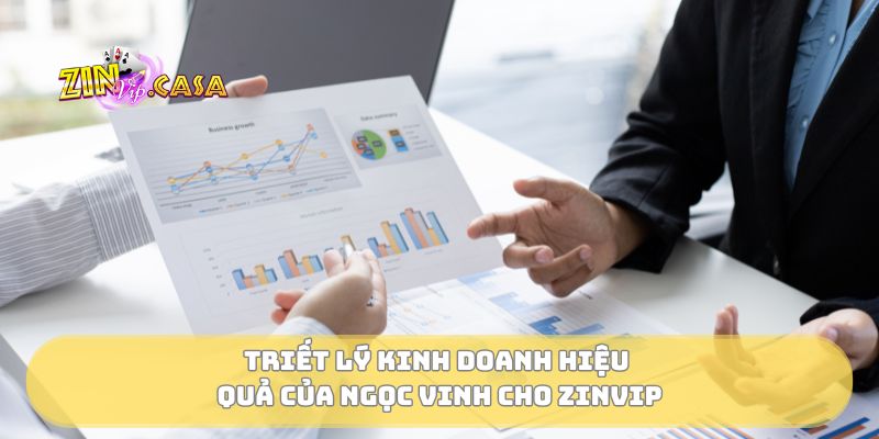 Triết lý kinh doanh hiệu quả của Ngọc Vinh cho Zinvip