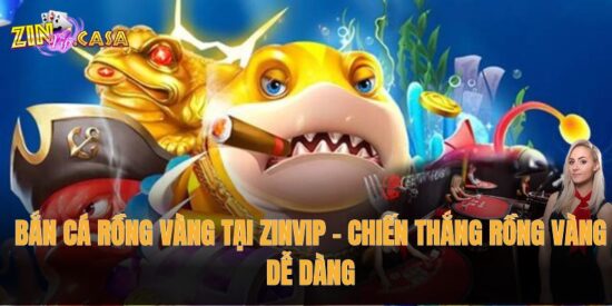 Bắn Cá Rồng Vàng tại Zinvip – Chiến thắng rồng vàng dễ dàng