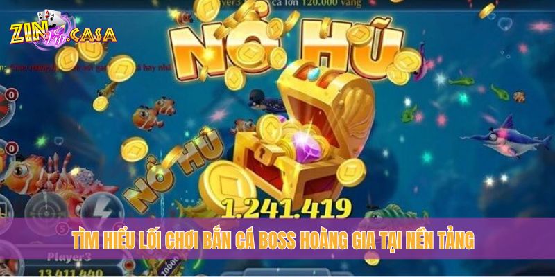 Tìm hiểu lối chơi bắn cá Boss Hoàng Gia tại nền tảng