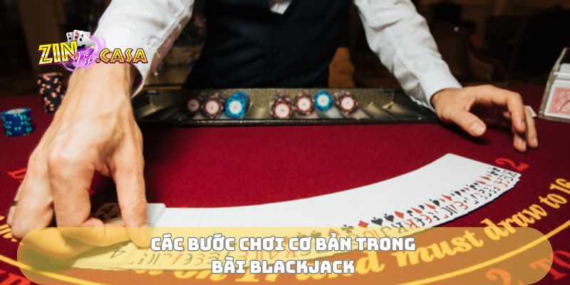 Các bước chơi cơ bản trong bài Blackjack