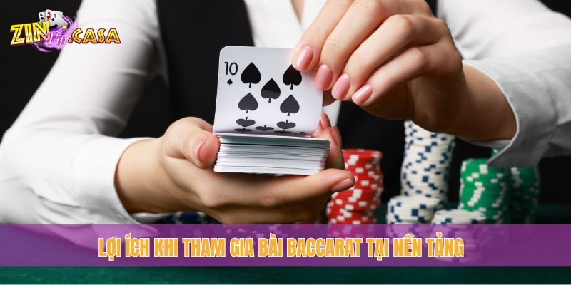 Lợi ích khi tham gia bài Baccarat tại nền tảng