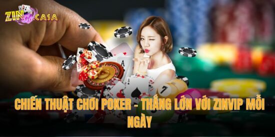 Chiến Thuật Chơi Poker – Thắng Lớn Với Zinvip Mỗi Ngày