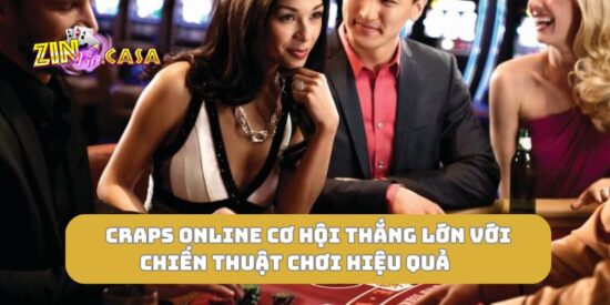 Craps online cơ hội thắng lớn với chiến thuật chơi hiệu quả