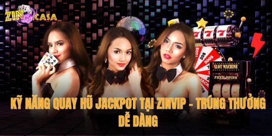 Kỹ Năng Quay Hũ Jackpot tại Zinvip – Trúng Thưởng Dễ Dàng