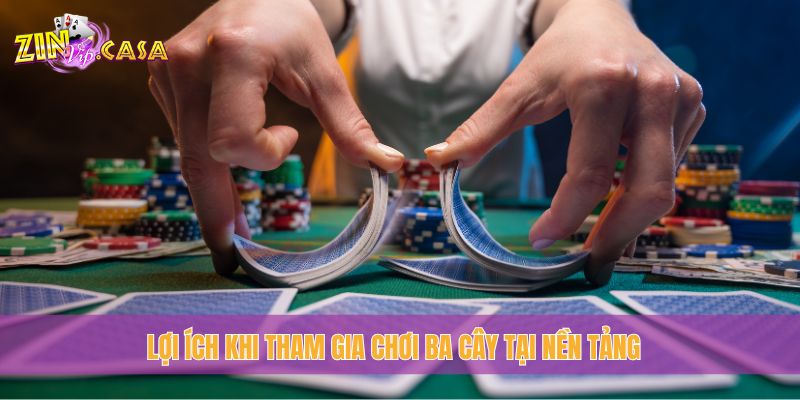 Lợi ích khi tham gia chơi Ba Cây tại nền tảng