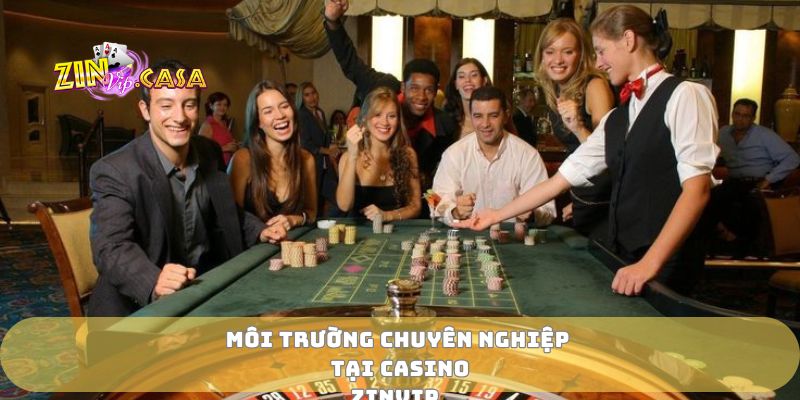 Môi trường chuyên nghiệp tại casino zinvip