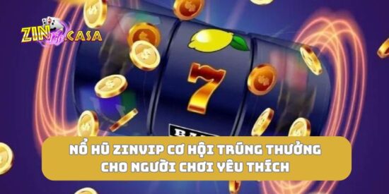 Nổ hũ zinvip cơ hội trúng thưởng cho người chơi yêu thích