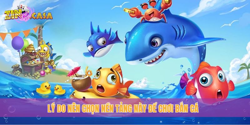 Lý do nên chọn nền tảng này để chơi bắn cá
