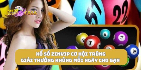 Xổ số zinvip cơ hội trúng giải thưởng khủng mỗi ngày cho bạn